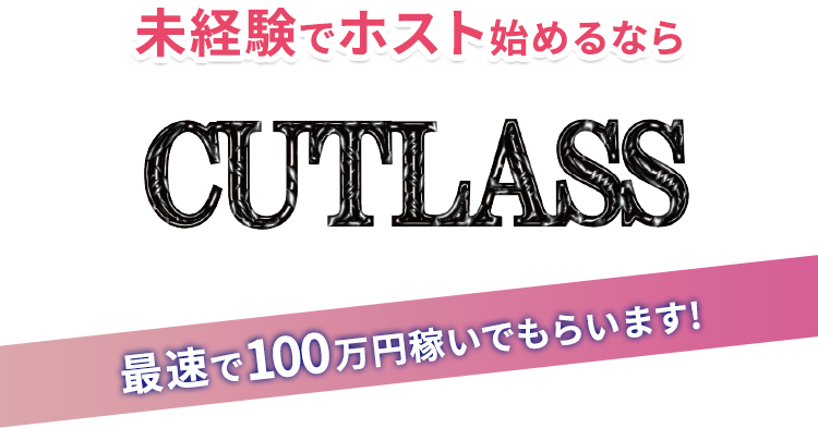 未経験者でホスト始めるならCUTLASS 最速で100万円稼いでもらいます！